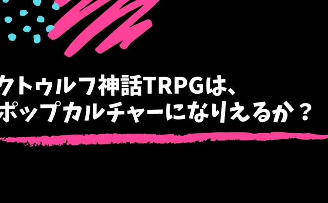 YouTubeで返り咲く「クトゥルフ神話」 TRPGプレイ動画という新時代の物語