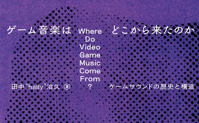 ゲーム音楽の“歴史”と“本質”に迫る書籍『ゲーム音楽はどこから来たのか』刊行