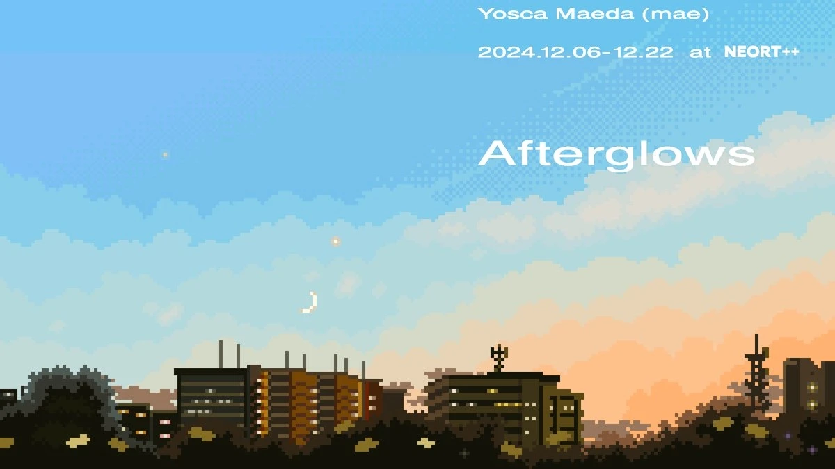 Yosca Maeda(mae) 個展 ”Afterglows”